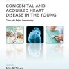 Challenging Concepts in Congenital and Acquired Heart Disease in the Young: A Case-Based Approach with Expert Commentary (PDF)