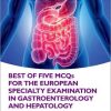 Best of Five MCQS for the European Specialty Examination in Gastroenterology and Hepatology (PDF)