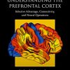 Understanding the Prefrontal Cortex: Selective Advantage, Connectivity, and Neural Operations (Oxford Psychology Series) (PDF)