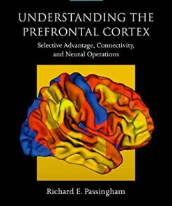 Understanding the Prefrontal Cortex: Selective Advantage, Connectivity, and Neural Operations (Oxford Psychology Series) (PDF)