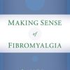 Making Sense of Fibromyalgia: New and Updated