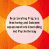 Incorporating Progress Monitoring and Outcome Assessment into Counseling and Psychotherapy: A Primer