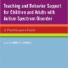 Teaching and Behavior Support for Children and Adults with Autism Spectrum Disorder: A Practitioner’s Guide