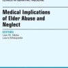 Medical Implications of Elder Abuse and Neglect, An Issue of Clinics in Geratric Medicine