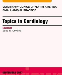 Topics in Cardiology, An Issue of Veterinary Clinics of North America: Small Animal Practice (Volume 47-5) (The Clinics: Veterinary Medicine, Volume 47-5) (PDF)