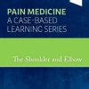 The Shoulder and Elbow: Pain Medicine: A Case-Based Learning Series (PDF)