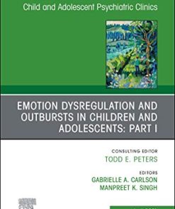 Emotion Dysregulation and Outbursts in Children and Adolescents: Part I, An Issue of Child And Adolescent Psychiatric Clinics of North America (The Clinics: Internal Medicine, Volume 30-2) (PDF)