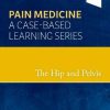 The Hip and Pelvis: Pain Medicine: A Case-Based Learning Series (PDF)