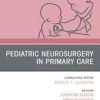 Pediatric Neurosurgery in Primary Care, An Issue of Pediatric Clinics of North America (PDF)