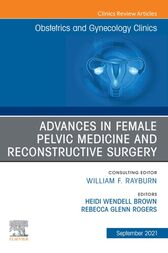 Advances in Female Pelvic Medicine and Reconstructive Surgery, An Issue of Obstetrics and Gynecology Clinics, Ebook (PDF)