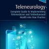 Teleneurology: Complete Guide to Implementing Telemedicine and Telebehavioral Health into Your Practice (PDF)