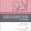 Ending the War against Children: The Rights of Children to Live Free of Violence, An Issue of Pediatric Clinics of North America (PDF)