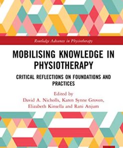 Mobilizing Knowledge in Physiotherapy: Critical Reflections on Foundations and Practices (Routledge Advances in Physiotherapy) (PDF)
