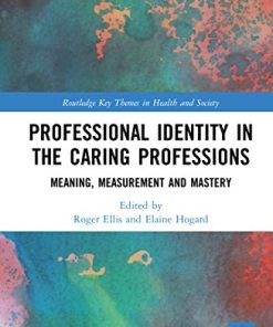 Professional Identity in the Caring Professions: Meaning, Measurement and Mastery (Routledge Key Themes in Health and Society) (PDF)