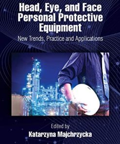 Head, Eye, and Face Personal Protective Equipment: New Trends, Practice and Applications (Occupational Safety, Health, and Ergonomics) (PDF)