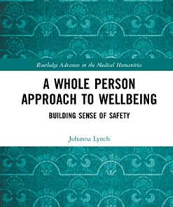 A Whole Person Approach to Wellbeing: Building Sense of Safety (Routledge Advances in the Medical Humanities) (PDF)