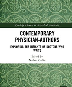 Contemporary Physician-Authors: Exploring the Insights of Doctors Who Write (Routledge Advances in the Medical Humanities) (PDF)