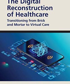 The Digital Reconstruction of Healthcare: Transitioning from Brick and Mortar to Virtual Care (HIMSS Book Series) (PDF)