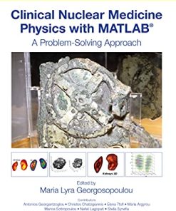 Clinical Nuclear Medicine Physics with MATLAB®: A Problem-Solving Approach (Series in Medical Physics and Biomedical Engineering) (PDF)