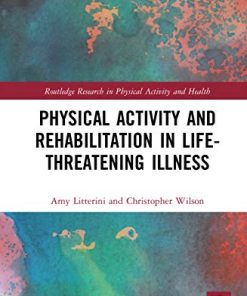 Physical Activity and Rehabilitation in Life-threatening Illness (Routledge Research in Physical Activity and Health) (PDF)