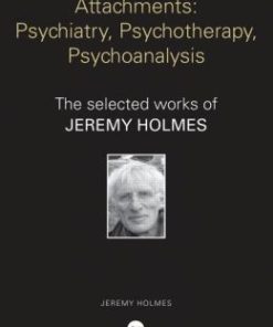 Attachments: Psychiatry, Psychotherapy, Psychoanalysis: The Selected Works of Jeremy Holmes