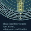 Residential Interventions for Children, Adolescents, and Families: A Best Practice Guide