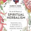 The Art & Practice of Spiritual Herbalism: Transform, Heal, and Remember with the Power of Plants and Ancestral Medicine (PDF)