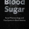 Blood Sugar: Racial Pharmacology and Food Justice in Black America