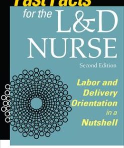 Fast Facts for the L&D Nurse, Second Edition: Labor and Delivery Orientation in a Nutshell