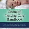 Neonatal Nursing Care Handbook, Third Edition: An Evidence-Based Approach to Conditions and Procedures (PDF)