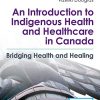 An Introduction to Indigenous Health and Healthcare in Canada: Bridging Health and Healing, 2nd Edition (PDF)