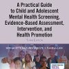 A Practical Guide to Child and Adolescent Mental Health Screening, Evidence-based Assessment, Intervention, and Health Promotion, 3rd Edition (PDF)