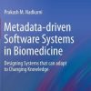 Metadata-driven Software Systems in Biomedicine: Designing Systems that can adapt to Changing Knowledge (EPUB)