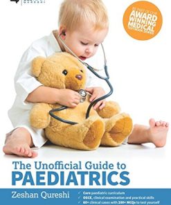 The Unofficial Guide to Paediatrics: Core Curriculum, OSCEs, clinical examinations, practical skills, 60+ clinical cases, 200+MCQs 1000+ high definition colour clinical photographs and illustrations (PDF)