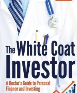 The White Coat Investor: A Doctor’s Guide To Personal Finance And Investing