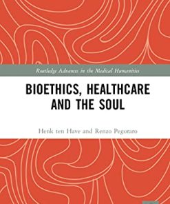 Bioethics, Healthcare and the Soul (Routledge Advances in the Medical Humanities) (PDF)