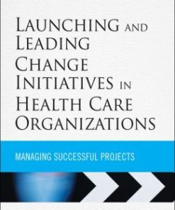 Launching and Leading Change Initiatives in Health Care Organizations: Managing Successful Projects