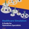 Healthcare Simulation: A Guide for Operations Specialists