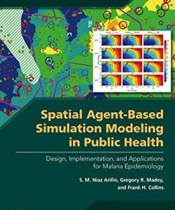 Spatial Agent-Based Simulation Modeling in Public Health: Design, Implementation, and Applications for Malaria Epidemiology (Wiley Series in Modeling and Simulation)