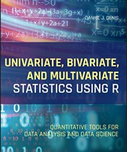 Univariate, Bivariate, and Multivariate Statistics Using R: Quantitative Tools for Data Analysis and Data Science (PDF)