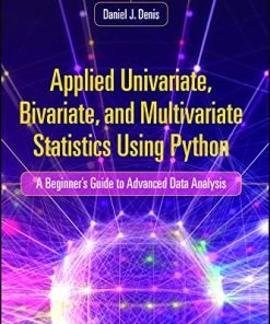 Applied Univariate, Bivariate, and Multivariate Statistics Using Python: A Beginner’s Guide to Advanced Data Analysis (PDF)