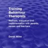 Training Behaviour Therapists (Psychology Revivals): Methods, Evaluation and Implementation with Parents, Nurses and Teachers