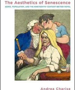 Aesthetics of Senescence, The: Aging, Population, and the Nineteenth-Century British Novel (SUNY series, Studies in the Long Nineteenth Century) (PDF)