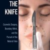 Under the Knife: Cosmetic Surgery, Boundary Work, and the Pursuit of the Natural Fake (PDF)