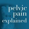 Pelvic Pain Explained: What Everyone Needs to Know