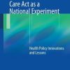 The Affordable Care Act as a National Experiment: Health Policy Innovations and Lessons (PDF)