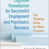 Cognitive Remediation for Successful Employment and Psychiatric Recovery: The Thinking Skills for Work Program (PDF)