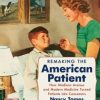 Remaking the American Patient: How Madison Avenue and Modern Medicine Turned Patients into Consumers