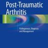 Post-Traumatic Arthritis: Pathogenesis, Diagnosis and Management (PDF)