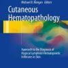 Cutaneous Hematopathology: Approach to the Diagnosis of Atypical Lymphoid-Hematopoietic Infiltrates in Skin (PDF)